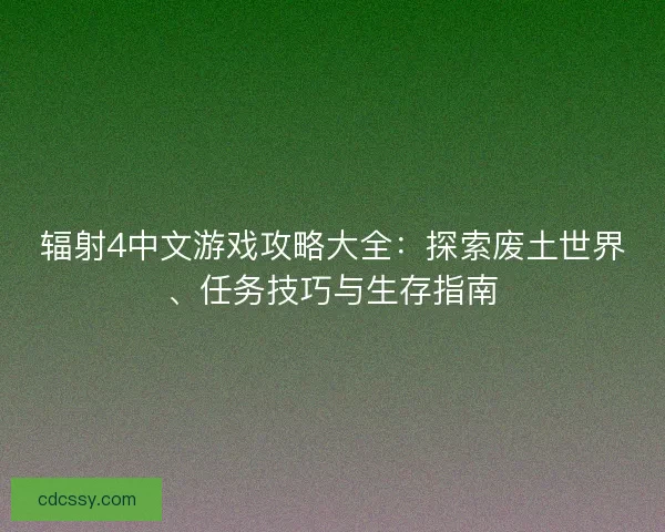 辐射4中文游戏攻略大全：探索废土世界、任务技巧与生存指南