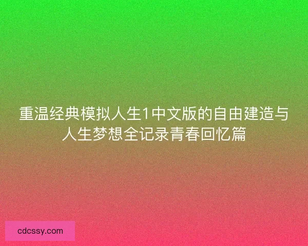 重温经典模拟人生1中文版的自由建造与人生梦想全记录青春回忆篇