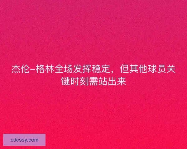 杰伦-格林全场发挥稳定，但其他球员关键时刻需站出来